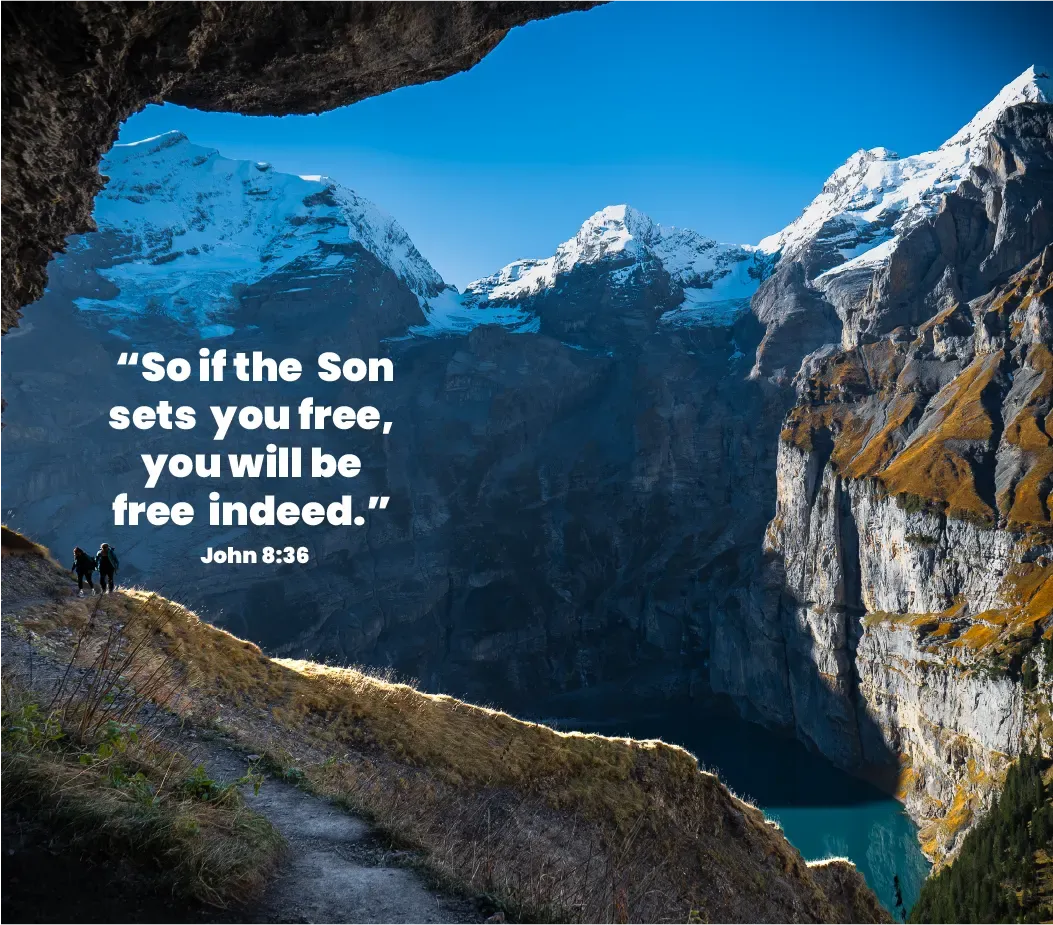 So if the Son sets you free, you will be free indeed. John 8:36